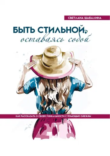 Светлана Шабалина - Быть стильной, оставаясь собой. Как рассказать о своей уникальности с помощью одежды обложка книги