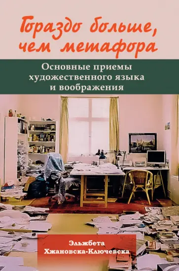 Эльжбета Хжановска-Ключевска - Гораздо больше, чем метафора. Основные приемы художественного языка и воображения Эльжбета Хжановска-Ключевска - Гораздо больше, чем метафора. Основные приемы художественного языка и воображения обложка книги