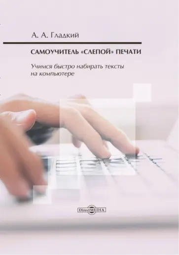 Алексей Гладкий - Самоучитель «слепой» печати. Учимся быстро набирать тексты на компьютере Алексей Гладкий - Самоучитель «слепой» печати. Учимся быстро набирать тексты на компьютере обложка книги