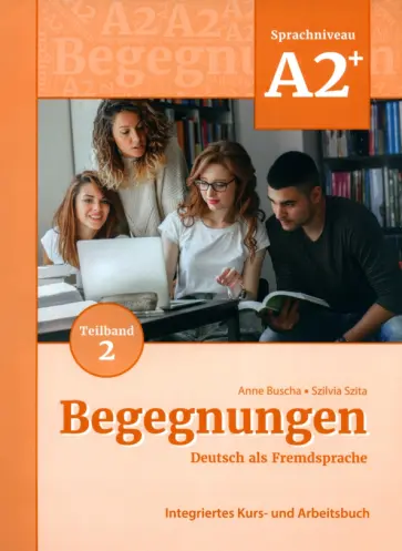 Buscha, Szita - Begegnungen A2+. Teilband 2. Integriertes Kurs- und Arbeitsbuch Buscha, Szita - Begegnungen A2+. Teilband 2. Integriertes Kurs- und Arbeitsbuch обложка книги