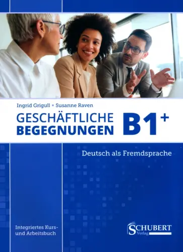 Grigull, Raven - Geschäftliche Begegnungen B1+. Integriertes Kurs- und Arbeitsbuch обложка книги