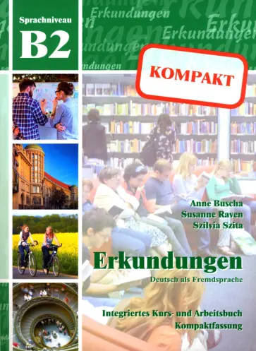 Buscha, Szita - Erkundungen kompakt B2. Deutsch als Fremdsprache. Integriertes Kurs- und Arbeitsbuch + Audio-CD Buscha, Szita - Erkundungen kompakt B2. Deutsch als Fremdsprache. Integriertes Kurs- und Arbeitsbuch + Audio-CD обложка книги