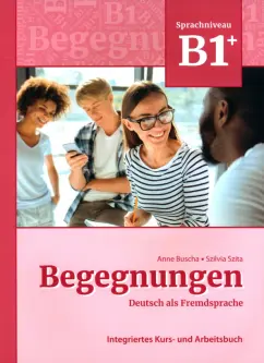 Обложка книги Begegnungen B1+. Integriertes Kurs- und Arbeitsbuch, Buscha Anne, Szita Szilvia