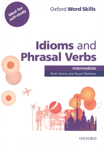 Gairns, Redman - Oxford Word Skills. Intermediate. Idioms and Phrasal Verbs. Student Book with Key Gairns, Redman - Oxford Word Skills. Intermediate. Idioms and Phrasal Verbs. Student Book with Key обложка книги