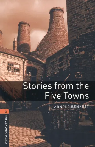 Arnold Bennett - Stories from the Five Towns. Level 2. A2-B1 Arnold Bennett - Stories from the Five Towns. Level 2. A2-B1 обложка книги