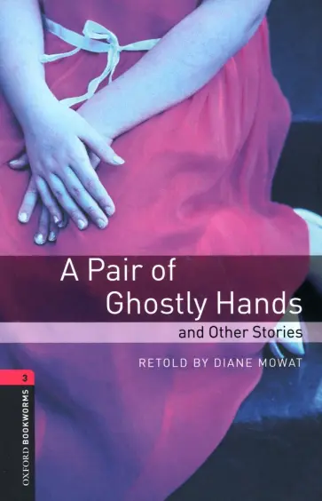 A Pair of Ghostly Hands and Other Stories. Level 3 A Pair of Ghostly Hands and Other Stories. Level 3 обложка книги