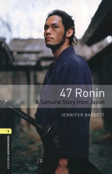 Jennifer Bassett - 47 Ronin. A Samurai Story from Japan. Level 1. A1-A2 Jennifer Bassett - 47 Ronin. A Samurai Story from Japan. Level 1. A1-A2 обложка книги
