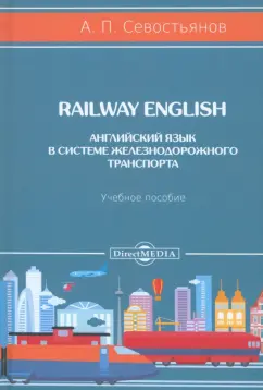 Обложка книги Railway English. Английский язык в системе железнодорожного транспорта, Севостьянов Александр Петрович