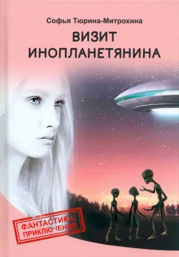 Софья Тюрина-Митрохина - Визит инопланетянина Софья Тюрина-Митрохина - Визит инопланетянина обложка книги