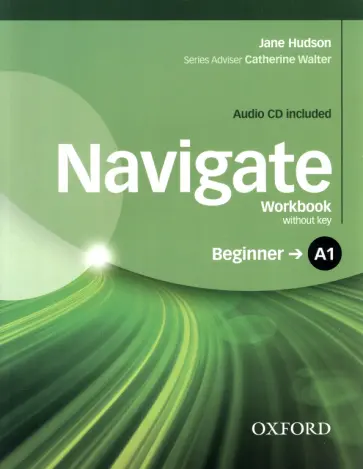 Jane Hudson - Navigate. A1 Beginner. Workbook without Key (+CD) Jane Hudson - Navigate. A1 Beginner. Workbook without Key (+CD) обложка книги