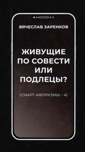 Вячеслав Заренков - Живущие по совести или подлецы? Смарт-афоризмы 4 Вячеслав Заренков - Живущие по совести или подлецы? Смарт-афоризмы 4 обложка книги