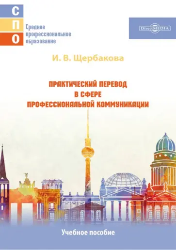 Ирина Щербакова - Практический перевод в сфере профессиональной коммуникации. Учебное пособие для СПО Ирина Щербакова - Практический перевод в сфере профессиональной коммуникации. Учебное пособие для СПО обложка книги