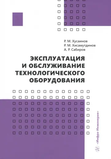 Хусаинов, Хисамутдинов - Эксплуатация и обслуживание технологического оборудования. Учебное пособие обложка книги