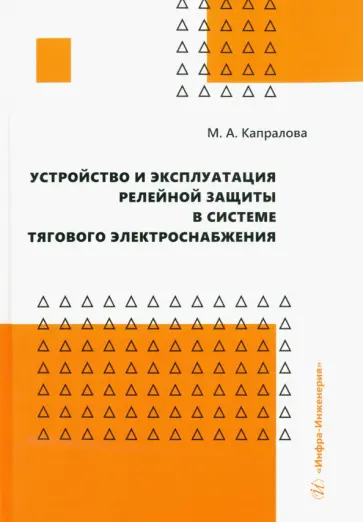 Марина Капралова - Устройство и эксплуатация релейной защиты в системе тягового электроснабжения. Учебное пособие Марина Капралова - Устройство и эксплуатация релейной защиты в системе тягового электроснабжения. Учебное пособие обложка книги