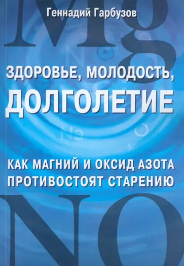 Геннадий Гарбузов - Здоровье, молодость, долголетие. Как магний и оксид азота противостоят старению Геннадий Гарбузов - Здоровье, молодость, долголетие. Как магний и оксид азота противостоят старению обложка книги