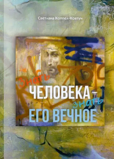 Светлана Коппел-Ковтун - Знать человека - знать его вечное. Эссе, миниатюры, афоризмы Светлана Коппел-Ковтун - Знать человека - знать его вечное. Эссе, миниатюры, афоризмы обложка книги