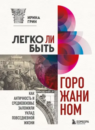 Ирина Грин - Легко ли быть горожанином? Как Античность и Средневековье заложили уклад повседневной жизни Ирина Грин - Легко ли быть горожанином? Как Античность и Средневековье заложили уклад повседневной жизни обложка книги