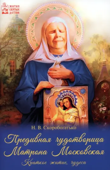 Наталия Скоробогатько - Предивная чудотворица Матрона Московская. Краткое житие, чудеса Наталия Скоробогатько - Предивная чудотворица Матрона Московская. Краткое житие, чудеса обложка книги