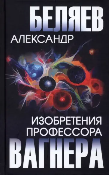 Александр Беляев - Изобретения профессора Вагнера Александр Беляев - Изобретения профессора Вагнера обложка книги
