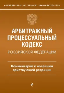 Арбитражный процессуальный кодекс Российской Федерации.  Комментарий к новейшей действующей редакции