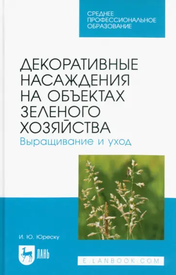 Ирина Юреску - Декоративные насаждения на объектах зеленого хозяйства. Выращивание и уход Ирина Юреску - Декоративные насаждения на объектах зеленого хозяйства. Выращивание и уход обложка книги
