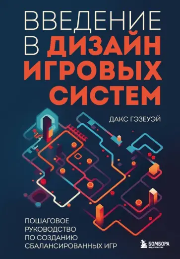 Дакс Гэзеуэй - Введение в дизайн игровых систем. Пошаговое руководство по созданию сбалансированных игр Дакс Гэзеуэй - Введение в дизайн игровых систем. Пошаговое руководство по созданию сбалансированных игр обложка книги
