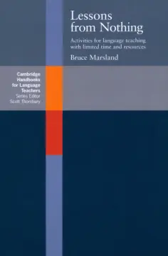 Bruce Marsland - Lessons from Nothing. Activities for Language Teaching with Limited Time and Resources Bruce Marsland - Lessons from Nothing. Activities for Language Teaching with Limited Time and Resources обложка книги