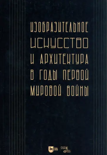 Изобразительное искусство и архитектура в годы Первой мировой войны. Коллективное исследование Изобразительное искусство и архитектура в годы Первой мировой войны. Коллективное исследование обложка книги