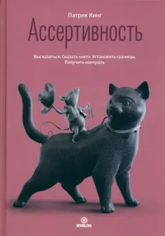 Патрик Кинг - Ассертивность. Высказаться. Сказать "нет". Установить границы. Получить контроль обложка книги