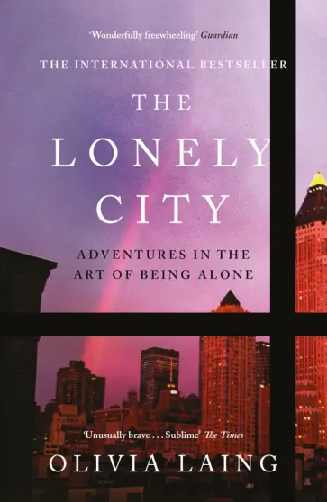Olivia Laing - The Lonely City. Adventures in the Art of Being Alone обложка книги