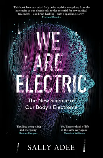Sally Adee - We Are Electric. The New Science of Our Body’s Electrome Sally Adee - We Are Electric. The New Science of Our Body’s Electrome обложка книги