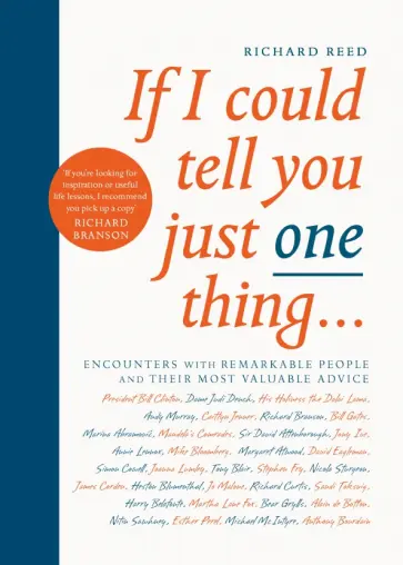 Richard Reed - If I Could Tell You Just One Thing... Encounters with Remarkable People Richard Reed - If I Could Tell You Just One Thing... Encounters with Remarkable People обложка книги
