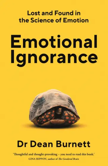 Dean Burnett - Emotional Ignorance. Lost and found in the science of emotion Dean Burnett - Emotional Ignorance. Lost and found in the science of emotion обложка книги