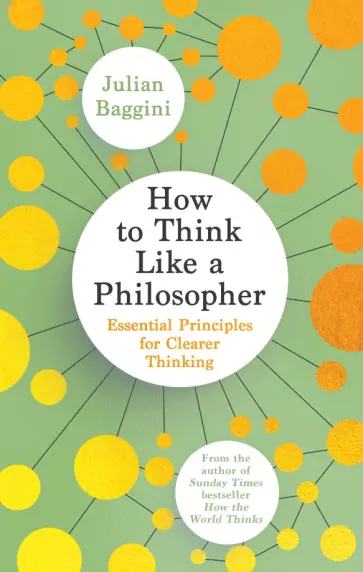 Julian Baggini - How to Think Like a Philosopher. Essential Principles for Clearer Thinking обложка книги