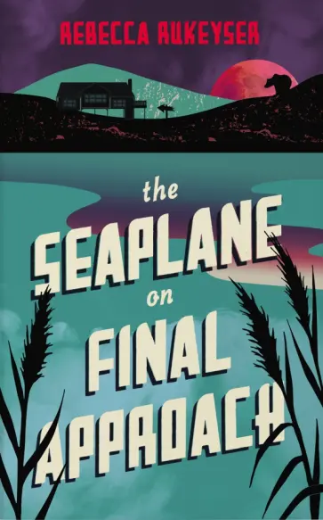 Rebecca Rukeyser - The Seaplane on Final Approach обложка книги