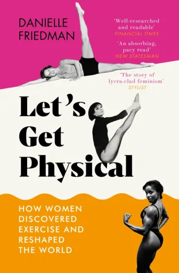 Danielle Friedman - Let's Get Physical. How Women Discovered Exercise and Reshaped the World обложка книги
