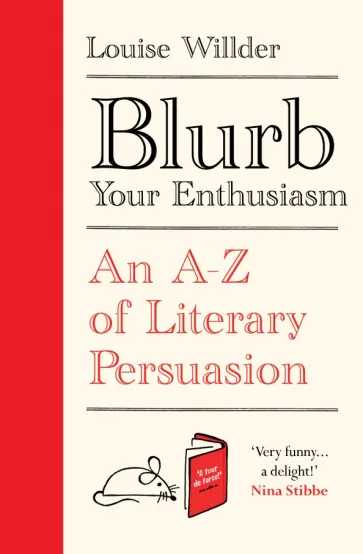 Louise Willder - Blurb Your Enthusiasm. An A-Z of Literary Persuasion Louise Willder - Blurb Your Enthusiasm. An A-Z of Literary Persuasion обложка книги