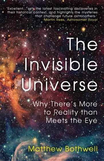 Matthew Bothwell - The Invisible Universe. Why There’s More to Reality than Meets the Eye Matthew Bothwell - The Invisible Universe. Why There’s More to Reality than Meets the Eye обложка книги
