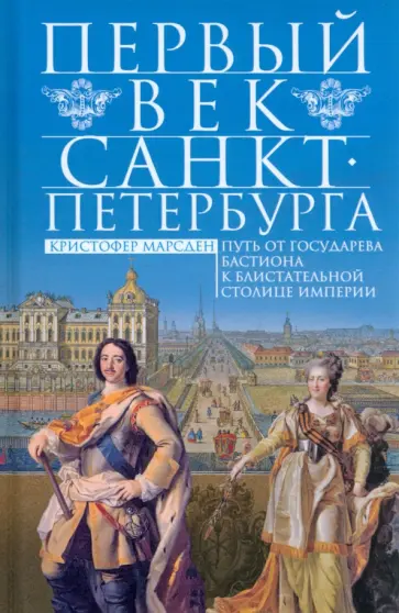 Кристофер Марсден - Первый век Санкт-Петербурга. Путь от государева бастиона к блистательной столице империи Кристофер Марсден - Первый век Санкт-Петербурга. Путь от государева бастиона к блистательной столице империи обложка книги