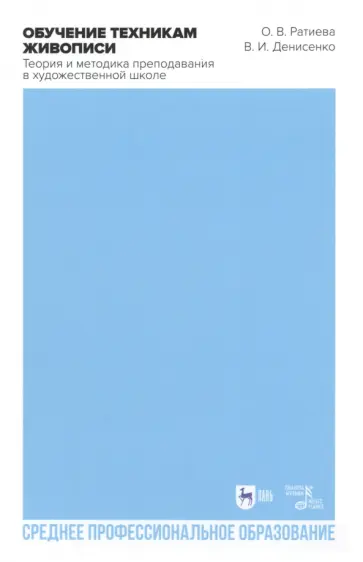 Ратиева, Денисенко - Обучение техникам живописи. Теория и методика преподавания в художественной школе Ратиева, Денисенко - Обучение техникам живописи. Теория и методика преподавания в художественной школе обложка книги