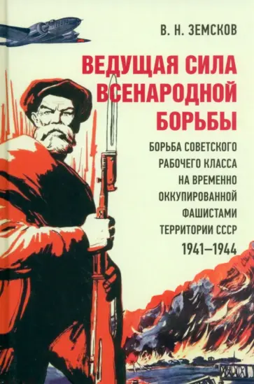 Виктор Земсков - Ведущая сила всенародной борьбы. Борьба советского рабочего класса на оккупированной территории СССР Виктор Земсков - Ведущая сила всенародной борьбы. Борьба советского рабочего класса на оккупированной территории СССР обложка книги