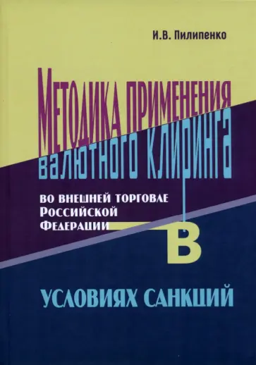Игорь Пилипенко - Методика применения валютного клиринга во внешней торговле Российской Федерации в условиях санкций Игорь Пилипенко - Методика применения валютного клиринга во внешней торговле Российской Федерации в условиях санкций обложка книги