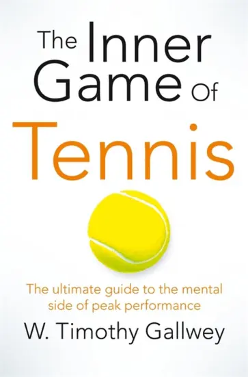 W Gallwey - The Inner Game of Tennis. The Ultimate Guide to the Mental Side of Peak Performance обложка книги