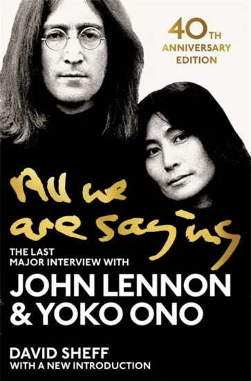 Lennon, Sheff - All We Are Saying. The Last Major Interview with John Lennon and Youko Ono обложка книги