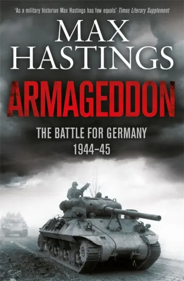 Max Hastings - Armageddon. The Battle for Germany, 1944-1945 Max Hastings - Armageddon. The Battle for Germany, 1944-1945 обложка книги