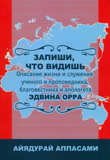 Айядурай Аппасами - Запиши, что видишь. Описание жизни и служения Эдвина Орра Айядурай Аппасами - Запиши, что видишь. Описание жизни и служения Эдвина Орра обложка книги
