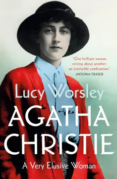 Lucy Worsley - Agatha Christie. A Very Elusive Woman Lucy Worsley - Agatha Christie. A Very Elusive Woman обложка книги