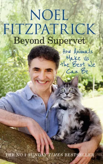 Noel Fitzpatrick - Beyond Supervet. How Animals Make Us The Best We Can Be Noel Fitzpatrick - Beyond Supervet. How Animals Make Us The Best We Can Be обложка книги