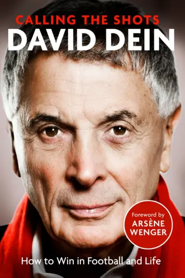 David Dein - Calling the Shots. How to Win in Football and Life David Dein - Calling the Shots. How to Win in Football and Life обложка книги