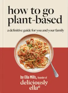 Ella Mills - How To Go Plant-Based. A Definitive Guide For You and Your Family обложка книги